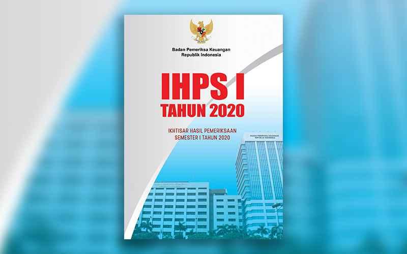 Laporan Hasil Audit Semester I/2020 Akhirnya Terbit, Ini Temuan BPK