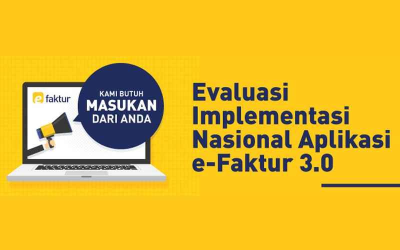 Sudah Pakai e-Faktur 3.0? DJP Minta Masukan dari Wajib Pajak